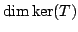 $ \dim \ker(T)$