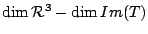 $ \dim {\mathcal R}^{3} - \dim Im(T)$