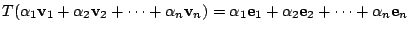 $ T(\alpha_{1}{\bf v}_{1} + \alpha_{2}{\bf v}_{2} + \cdots + \alpha_{n}{\bf v}_{...
... \alpha_{1}{\bf e}_{1} + \alpha_{2}{\bf e}_{2} + \cdots + \alpha_{n}{\bf e}_{n}$