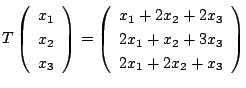 $ T\left(\begin{array}{r}
x_{1}\\
x_{2}\\
x_{3}
\end{array}\right) = \left(\be...
...x_{3}\\
2x_{1} + x_{2} + 3x_{3}\\
2x_{1} + 2x_{2} + x_{3}
\end{array}\right) $
