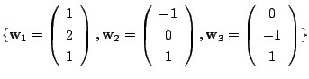 $ \{{\bf w}_{1} = \left(\begin{array}{c}
1\\
2\\
1
\end{array}\right), {\bf w}...
...\right), {\bf w}_{3} = \left(\begin{array}{c}
0\\
-1\\
1
\end{array}\right)\}$