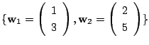 $ \{{\bf w}_{1} = \left(\begin{array}{r}
1\\
3
\end{array}\right), {\bf w}_{2} = \left(\begin{array}{r}
2\\
5
\end{array}\right) \}$