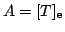 $ A = [T]_{\bf e}$