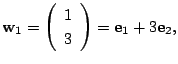 $\displaystyle {\bf w}_{1} = \left(\begin{array}{r}
1\\
3
\end{array}\right) = {\bf e}_{1} + 3{\bf e}_{2}, $