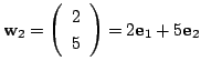 $\displaystyle {\bf w}_{2} = \left(\begin{array}{r}
2\\
5
\end{array}\right) = 2{\bf e}_{1} + 5{\bf e}_{2} $