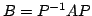$ B = P^{-1}AP$