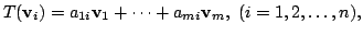 $\displaystyle T({\bf v}_{i}) = a_{1i}{\bf v}_{1} + \cdots + a_{mi}{\bf v}_{m},  (i = 1,2,\ldots,n) , $