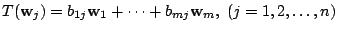 $\displaystyle T({\bf w}_{j}) = b_{1j}{\bf w}_{1} + \cdots + b_{mj}{\bf w}_{m},  (j = 1,2,\ldots,n) $