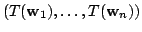 $\displaystyle (T({\bf w}_{1}),\ldots,T({\bf w}_{n}))$