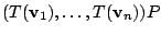 $\displaystyle (T({\bf v}_{1}),\ldots,T({\bf v}_{n}))P$