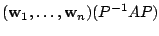 $\displaystyle ({\bf w}_{1},\ldots,{\bf w}_{n})(P^{-1}AP)$