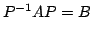 $\displaystyle P^{-1}AP = B $