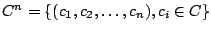 $ { C}^{n} = \{(c_{1},c_{2},\ldots,c_{n}), c_{i} \in { C} \}$