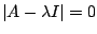 $\displaystyle \vert A - \lambda I\vert = 0 $