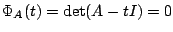$\displaystyle \Phi_{A}(t) = \det(A - tI) = 0 $