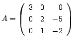 $ A = \left(\begin{array}{rrr}
3&0&0\\
0&2&-5\\
0&1&-2
\end{array}\right)$