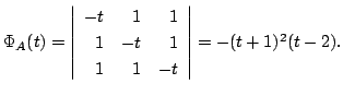 $ \Phi_{A}(t) = \left \vert\begin{array}{rrr}
-t & 1 & 1\\
1 & -t & 1\\
1 & 1 & -t
\end{array}\right \vert = -(t+1)^{2}(t-2).$