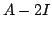 $\displaystyle A - 2I$
