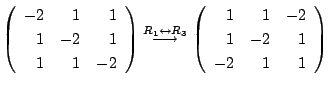$\displaystyle \left(\begin{array}{rrr}
-2&1 & 1\\
1& -2 & 1\\
1&1&-2
\end{arr...
...htarrow}
\left(\begin{array}{rrr}
1&1&-2\\
1&-2&1\\
-2&1&1
\end{array}\right)$