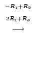 $\displaystyle \stackrel{\begin{array}{cc}
{}^{-R_{1} + R_{2}}\\
{}^{2R_{1} + R_{3}}
\end{array}}{\longrightarrow}$