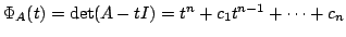 $ \Phi_{A}(t) = \det (A - t I) = t^{n} + c_{1}t^{n-1} + \cdots + c_{n}$