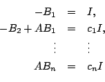 \begin{displaymath}\begin{array}{rrl}
-B_{1} &=& I,\\
-B_{2} + AB_{1} &=& c_{1}I,\\
\vdots&&\vdots\\
AB_{n}&=&c_{n}I
\end{array} \end{displaymath}