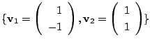 $ \{{\bf v}_{1} = \left(\begin{array}{r}
1\\
-1
\end{array}\right), {\bf v}_{2} = \left(\begin{array}{r}
1\\
1
\end{array}\right) \}$