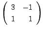 $ \left(\begin{array}{rr}
3&-1\\
1&1
\end{array}\right) $