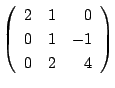 $ \left(\begin{array}{rrr}
2&1&0\\
0&1&-1\\
0&2&4
\end{array}\right) $