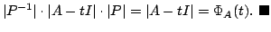 $\displaystyle \vert P^{-1}\vert\cdot \vert A - t I\vert\cdot\vert P\vert = \vert A - t I\vert = \Phi_{A}(t).
\ensuremath{ \blacksquare}$