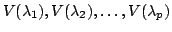 $ V(\lambda_{1}),\\
V(\lambda_{2}),\ldots,V(\lambda_{p})$