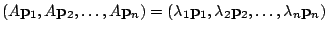 $\displaystyle (A{\bf p}_{1},A{\bf p}_{2},\ldots,A{\bf p}_{n}) = (\lambda_{1}{\bf p}_{1},\lambda_{2}{\bf p}_{2},\ldots,\lambda_{n}{\bf p}_{n}) $