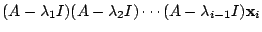 $\displaystyle (A - \lambda_{1} I)(A - \lambda_{2} I)\cdots(A - \lambda_{i-1} I){\mathbf x}_{i}$