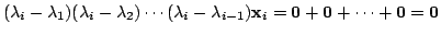 $\displaystyle (\lambda_{i} - \lambda_{1})(\lambda_{i} - \lambda_{2})\cdots(\lam...
...i} - \lambda_{i-1}){\mathbf x}_{i} = {\bf0} + {\bf0} + \cdots + {\bf0} = {\bf0}$