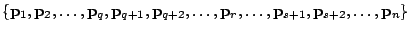 $\displaystyle \{{\bf p}_{1},{\bf p}_{2},\ldots,{\bf p}_{q},{\bf p}_{q+1},{\bf p}_{q+2},\ldots,{\bf p}_{r},\ldots,{\bf p}_{s+1},{\bf p}_{s+2},\ldots,{\bf p}_{n}\}$