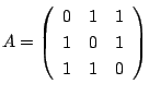 $\displaystyle A = \left(\begin{array}{rrr}
0&1&1\\
1&0&1\\
1&1&0
\end{array}\right) $