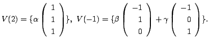 $\displaystyle V(2) = \{\alpha \left(\begin{array}{r}
1\\
1\\
1
\end{array}\ri...
...rray}\right) + \gamma \left(\begin{array}{r}
-1\\
0\\
1
\end{array}\right)\}.$