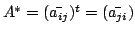 $ A^{*} = (\bar{a_{ij}})^{t} = (\bar{a_{ji}})$