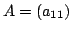 $ A = (a_{11})$