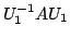 $\displaystyle U_{1}^{-1}AU_{1}$