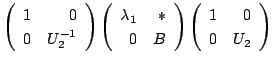 $\displaystyle \left(\begin{array}{rr}
1&0\\
0&U_{2}^{-1}
\end{array}\right)\le...
...0&B
\end{array}\right)\left(\begin{array}{rr}
1&0\\
0&U_{2}
\end{array}\right)$
