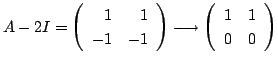 $\displaystyle A - 2I = \left(\begin{array}{rr}
1&1\\
-1&-1
\end{array}\right) \longrightarrow \left(\begin{array}{rr}
1&1\\
0&0
\end{array}\right) $