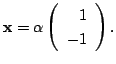 $\displaystyle {\mathbf x} = \alpha \left(\begin{array}{r}
1\\
-1
\end{array}\right) . $