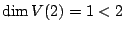 $ \dim V(2) = 1 < 2$