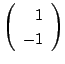 $ \left(\begin{array}{r}
1\\
-1
\end{array}\right)$