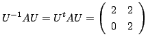 $\displaystyle U^{-1}AU = U^{t}AU = \left(\begin{array}{rr}
2&2\\
0&2
\end{array}\right)$