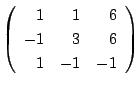 $ \left(\begin{array}{rrr}
1&1&6\\
-1&3&6\\
1&-1&-1
\end{array}\right) $