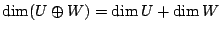$\displaystyle \dim (U \oplus W) = \dim U + \dim W $