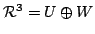 $ {\mathcal R}^{3} = U \oplus W$