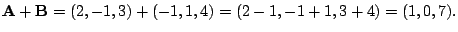 $ {\bf A} + {\bf B} = (2,-1,3) + (-1,1,4) = (2-1,-1+1,3+4) = (1,0,7).$
